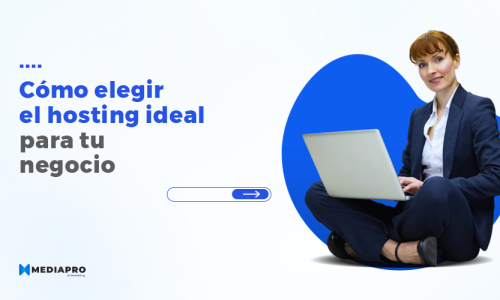 Cómo elegir el hosting ideal para tu negocio